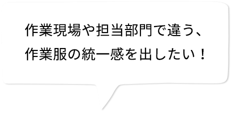 作業現場や担当部門で違う、作業服の統一感を出したい！