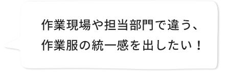 作業現場や担当部門で違う、作業服の統一感を出したい！